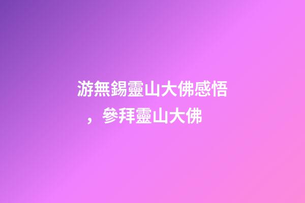 游無錫靈山大佛感悟，參拜靈山大佛